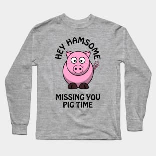 Hey hamsome, missing you pig time - cute & funny romantic pun Long Sleeve T-Shirt